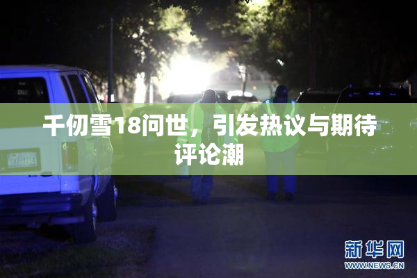 千仞雪18问世，引发热议与期待评论潮