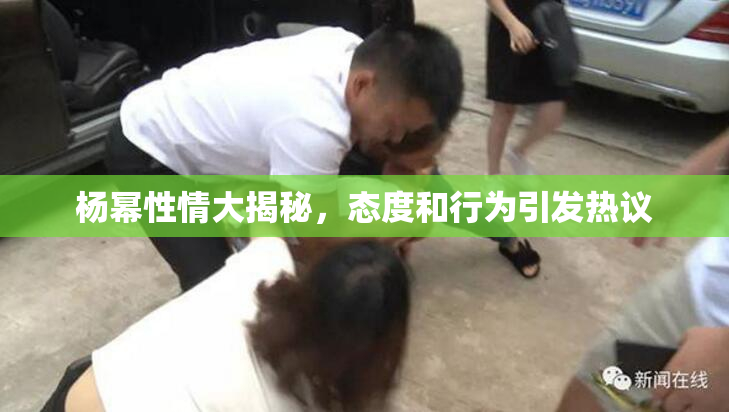 杨幂性情大揭秘，态度和行为引发热议