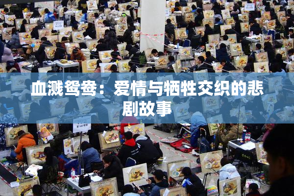血溅鸳鸯：爱情与牺牲交织的悲剧故事