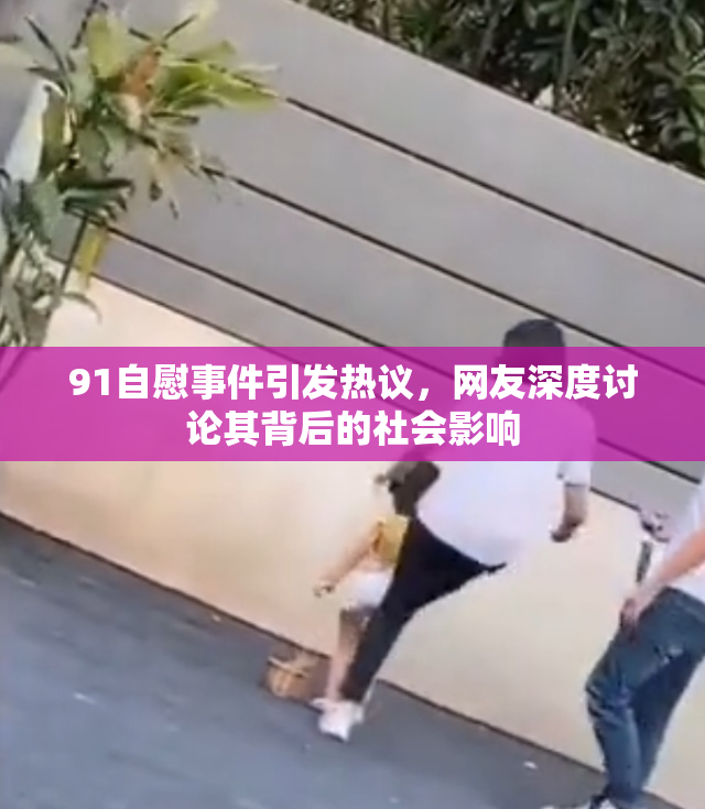 91自慰事件引发热议，网友深度讨论其背后的社会影响