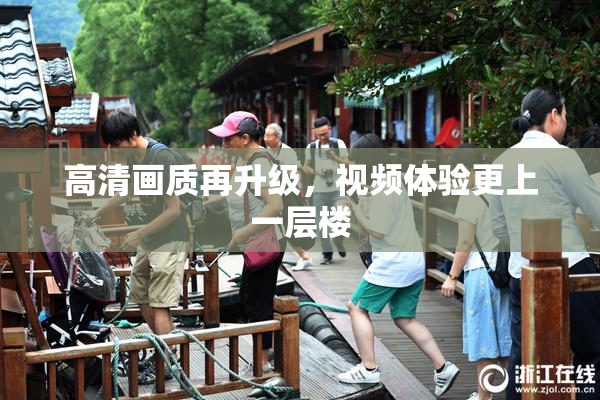 高清画质再升级，视频体验更上一层楼