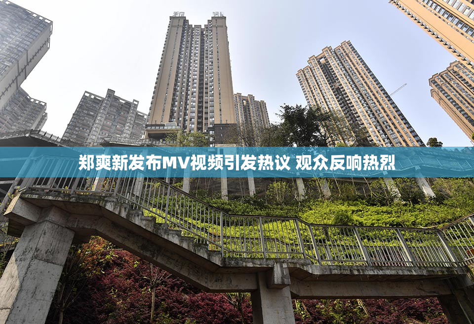 郑爽新发布MV视频引发热议 观众反响热烈