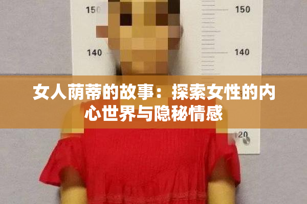 女人荫蒂的故事：探索女性的内心世界与隐秘情感