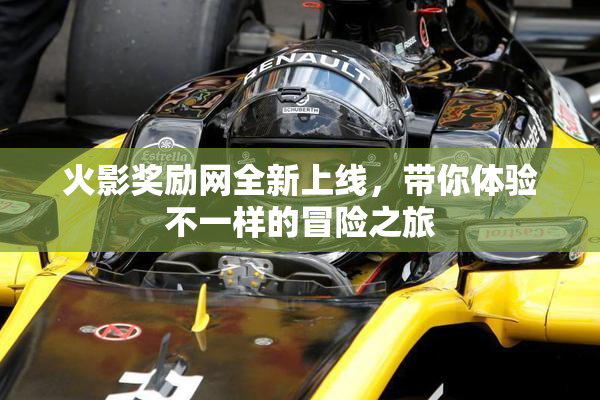 火影奖励网全新上线，带你体验不一样的冒险之旅