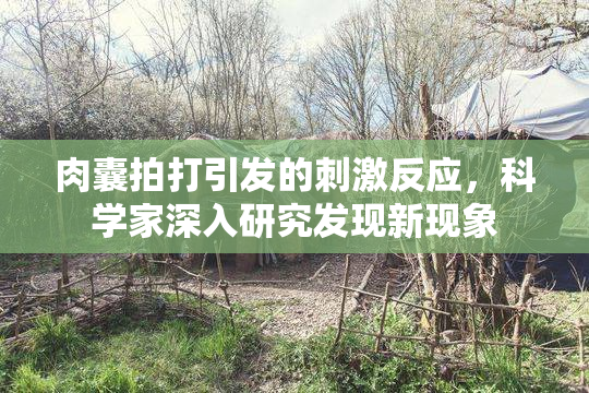 肉囊拍打引发的刺激反应，科学家深入研究发现新现象