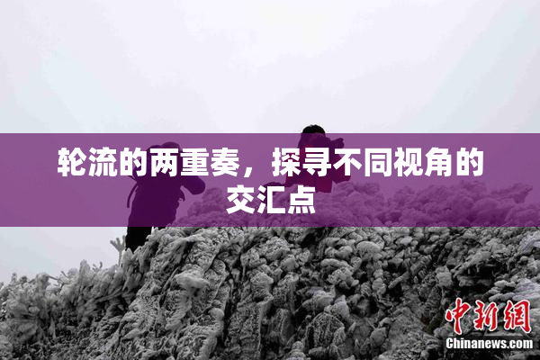 轮流的两重奏，探寻不同视角的交汇点