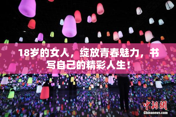 18岁的女人，绽放青春魅力，书写自己的精彩人生！