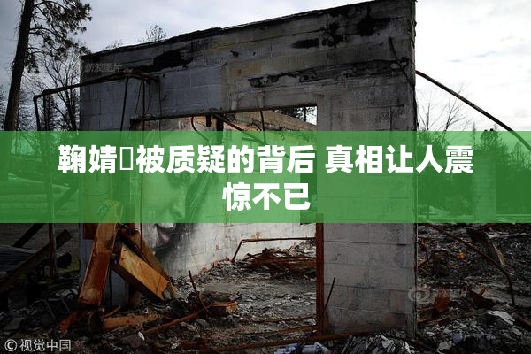 鞠婧祎被质疑的背后 真相让人震惊不已