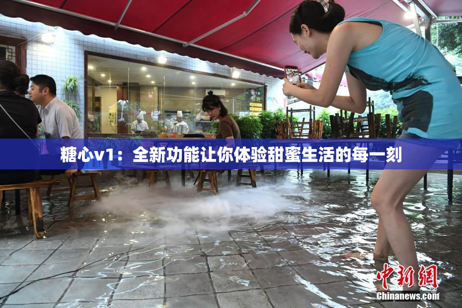 糖心v1：全新功能让你体验甜蜜生活的每一刻