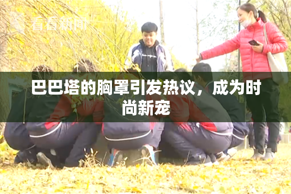 巴巴塔的胸罩引发热议，成为时尚新宠