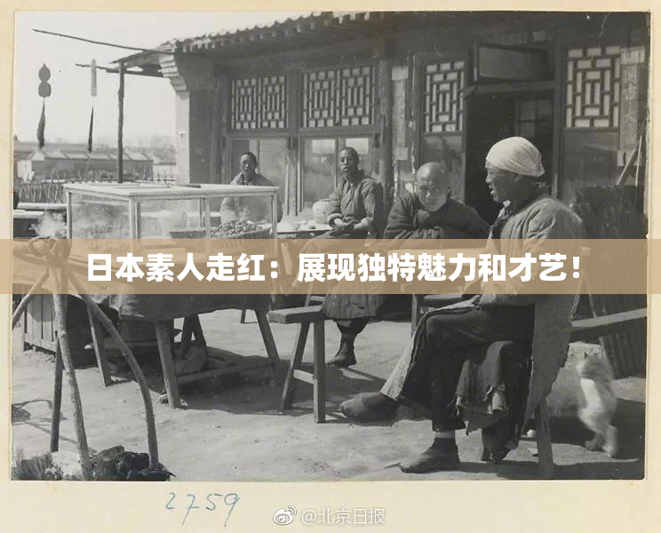 日本素人走红：展现独特魅力和才艺！