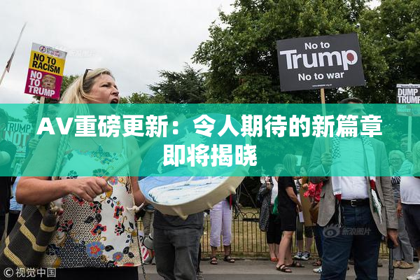 AV重磅更新：令人期待的新篇章即将揭晓