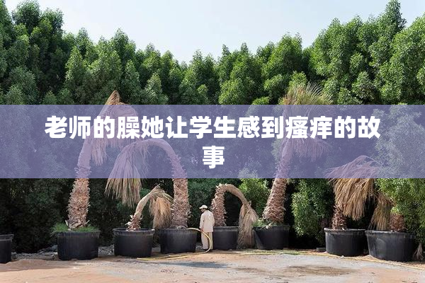老师的臊她让学生感到瘙痒的故事