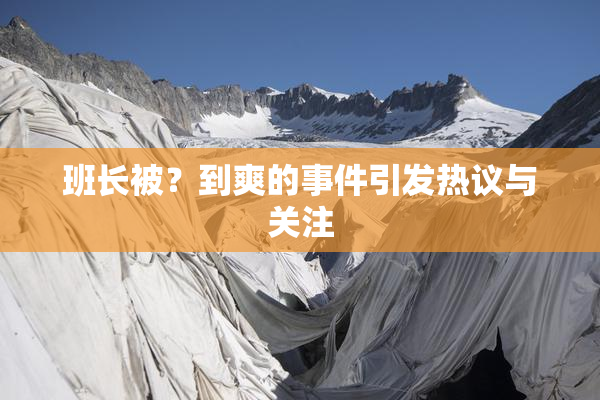 班长被？到爽的事件引发热议与关注