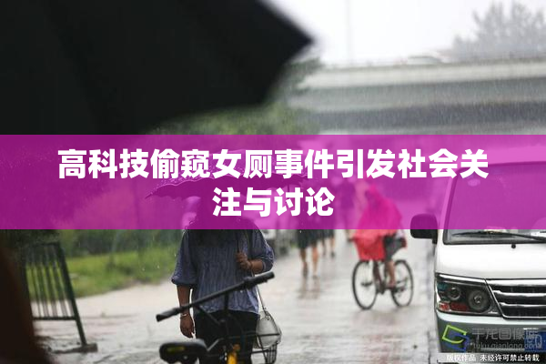 高科技偷窥女厕事件引发社会关注与讨论