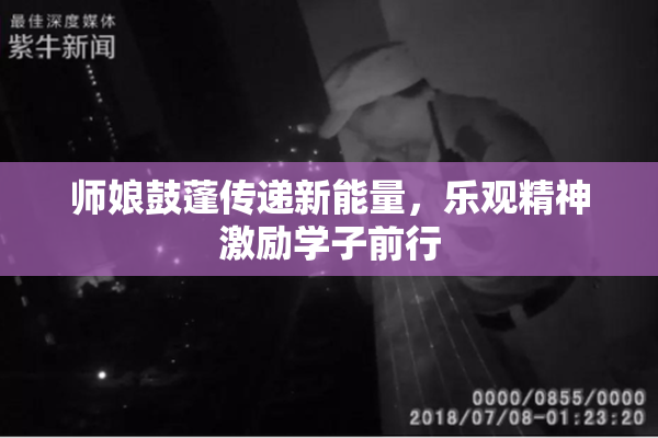 师娘鼓蓬传递新能量，乐观精神激励学子前行