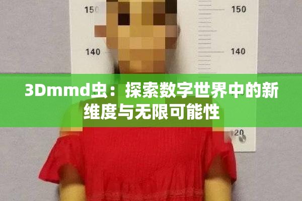 3Dmmd虫：探索数字世界中的新维度与无限可能性
