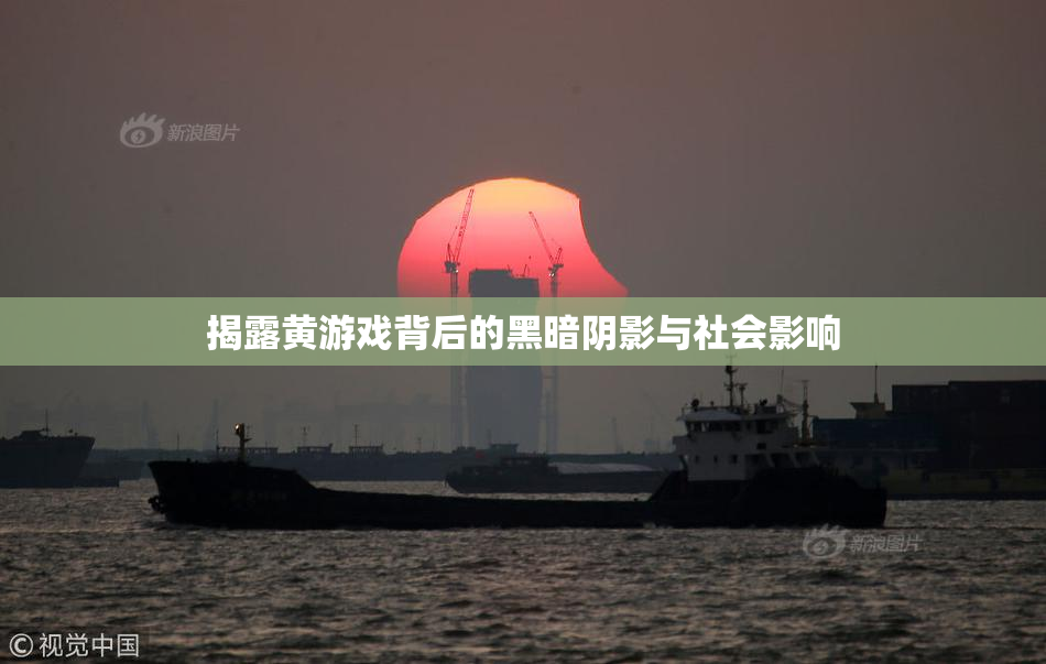 揭露黄游戏背后的黑暗阴影与社会影响