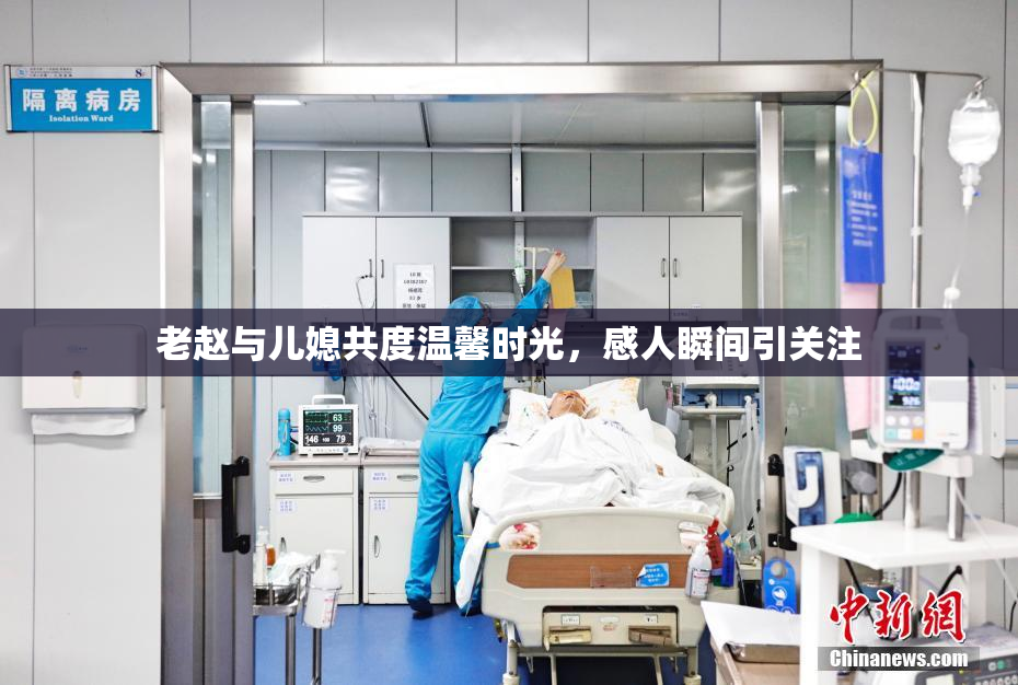 老赵与儿媳共度温馨时光，感人瞬间引关注