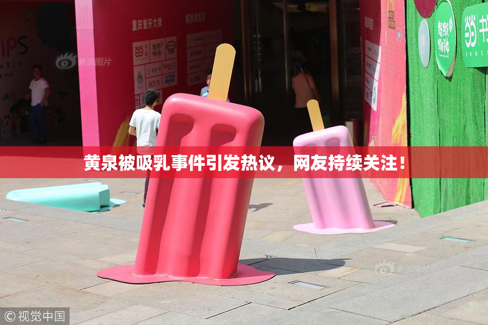 黄泉被吸乳事件引发热议，网友持续关注！