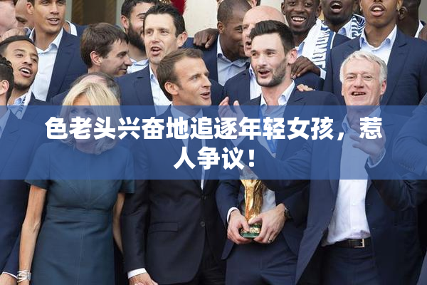 色老头兴奋地追逐年轻女孩，惹人争议！