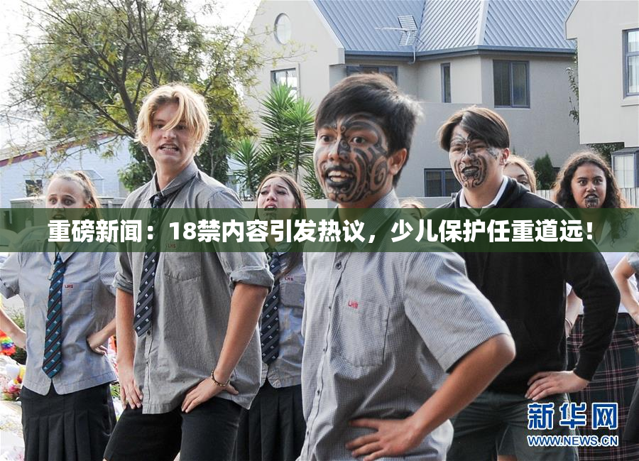 重磅新闻：18禁内容引发热议，少儿保护任重道远！