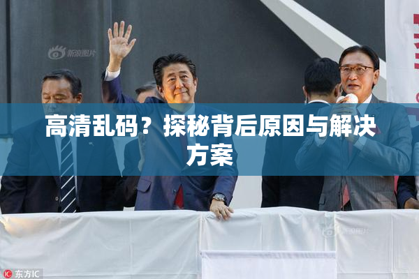高清乱码？探秘背后原因与解决方案