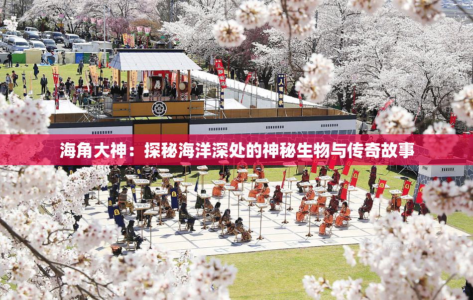 海角大神：探秘海洋深处的神秘生物与传奇故事