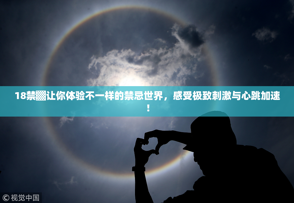 18禁▓让你体验不一样的禁忌世界，感受极致刺激与心跳加速！