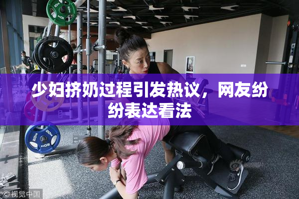 少妇挤奶过程引发热议，网友纷纷表达看法
