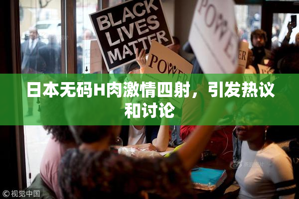 日本无码H肉激情四射，引发热议和讨论