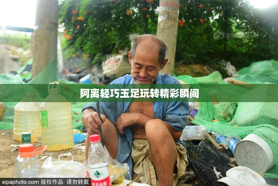 阿离轻巧玉足玩转精彩瞬间