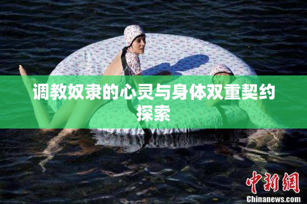 调教奴隶的心灵与身体双重契约探索