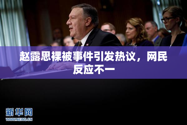 赵露思裸被事件引发热议，网民反应不一