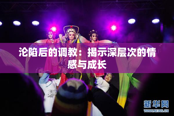 沦陷后的调教：揭示深层次的情感与成长