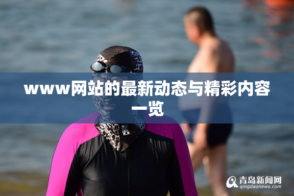 www网站的最新动态与精彩内容一览