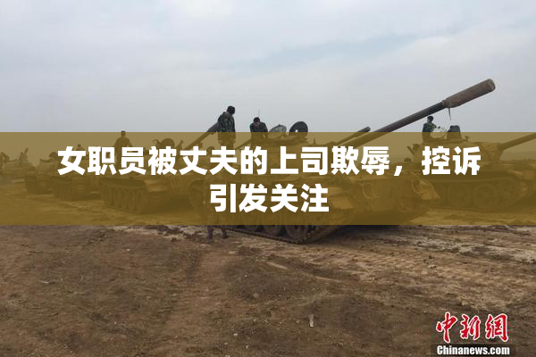 女职员被丈夫的上司欺辱，控诉引发关注