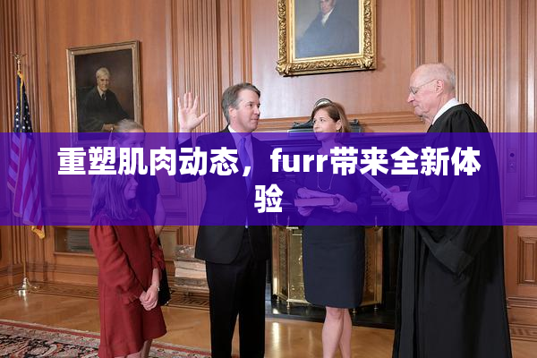 重塑肌肉动态，furr带来全新体验