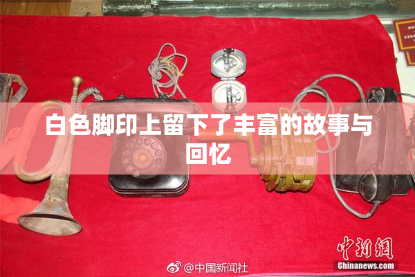 白色脚印上留下了丰富的故事与回忆
