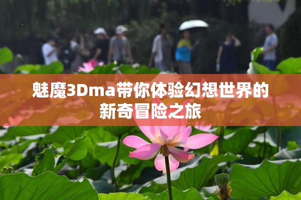 魅魔3Dma带你体验幻想世界的新奇冒险之旅