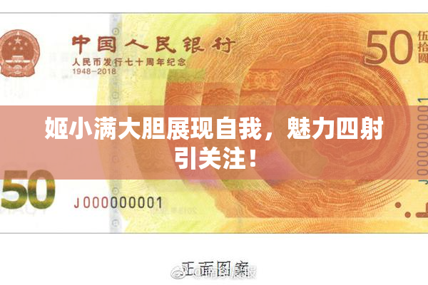 姬小满大胆展现自我，魅力四射引关注！
