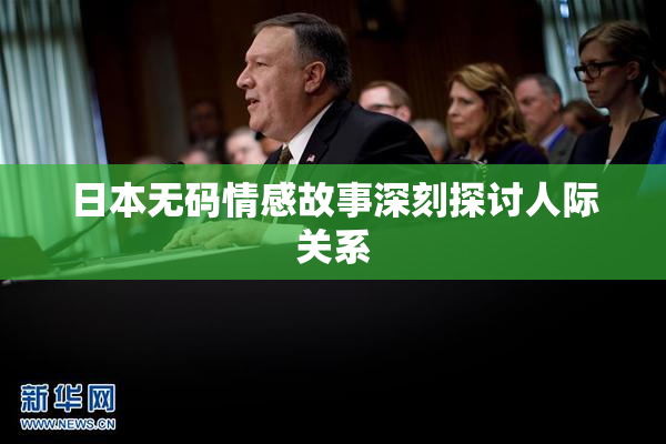 日本无码情感故事深刻探讨人际关系