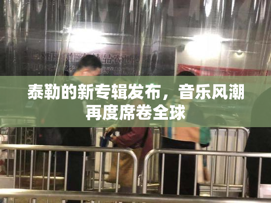 泰勒的新专辑发布，音乐风潮再度席卷全球