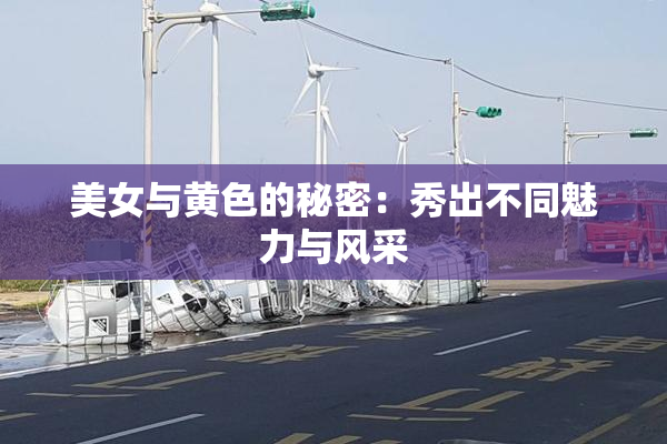 美女与黄色的秘密：秀出不同魅力与风采
