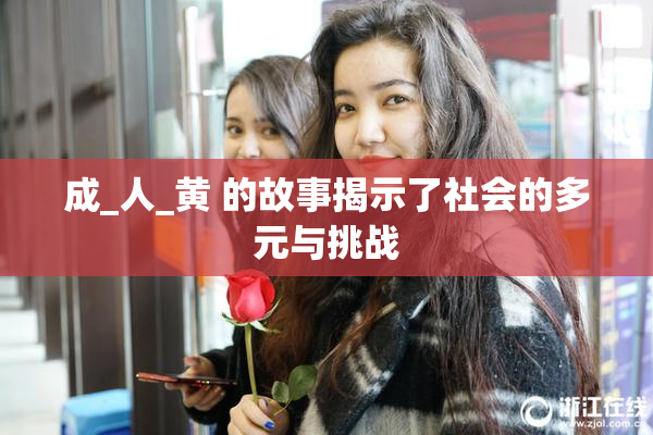 成_人_黄 的故事揭示了社会的多元与挑战