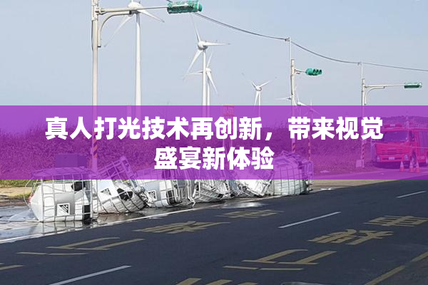 真人打光技术再创新，带来视觉盛宴新体验
