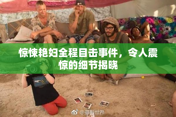 惊悚艳妇全程目击事件，令人震惊的细节揭晓