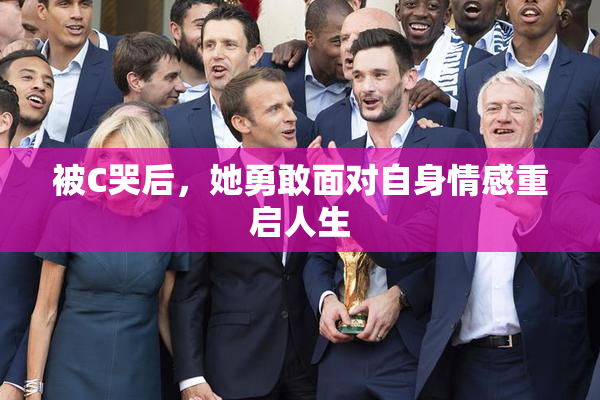 被C哭后，她勇敢面对自身情感重启人生