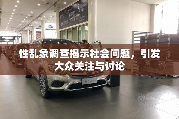 性乱象调查揭示社会问题，引发大众关注与讨论