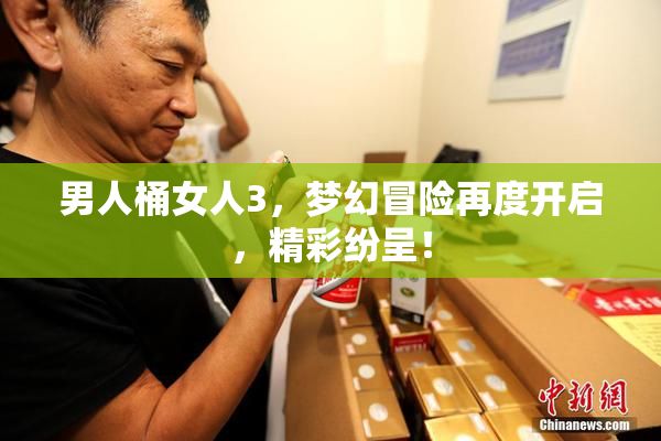 男人桶女人3，梦幻冒险再度开启，精彩纷呈！